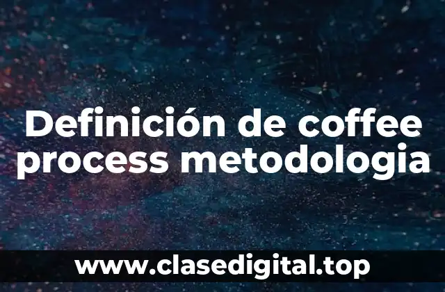 Definición de coffee process metodologia