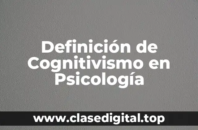 Definición Técnica de Cognitivismo en Psicología
