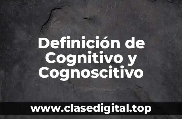Definición de Cognitivo y Cognoscitivo