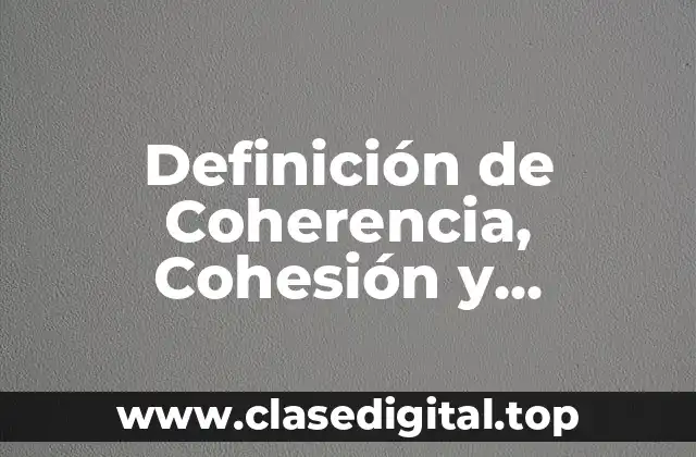 Definición de Coherencia, Cohesión y Adecuación.