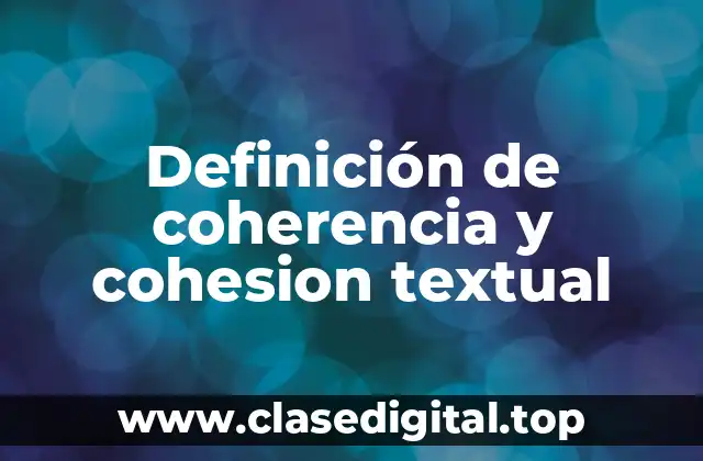Definición de coherencia y cohesion textual