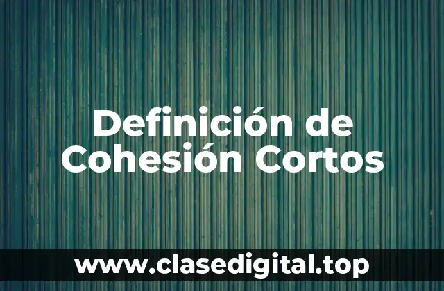 Definición de Cohesión Cortos