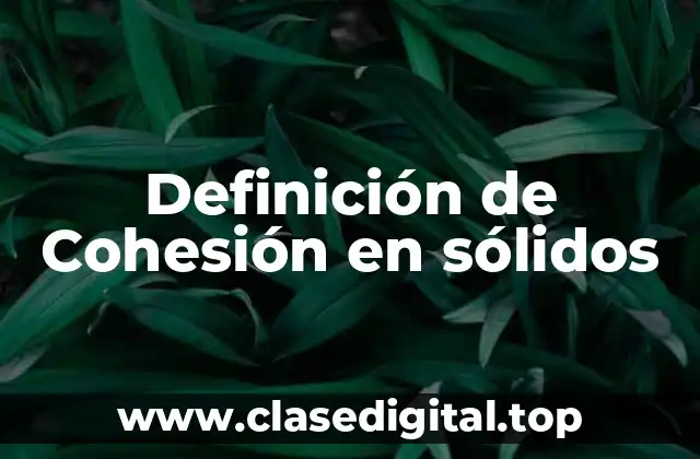 Ejemplos de cohesión en sólidos