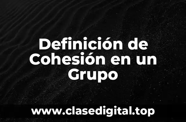 Definición técnica de Cohesión en un Grupo