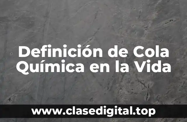 Definición de Cola Química en la Vida