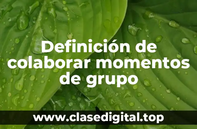 Definición de colaborar momentos de grupo