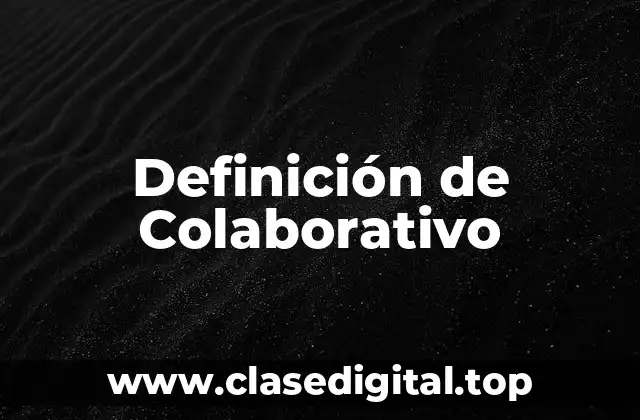 Definición de Colaborativo