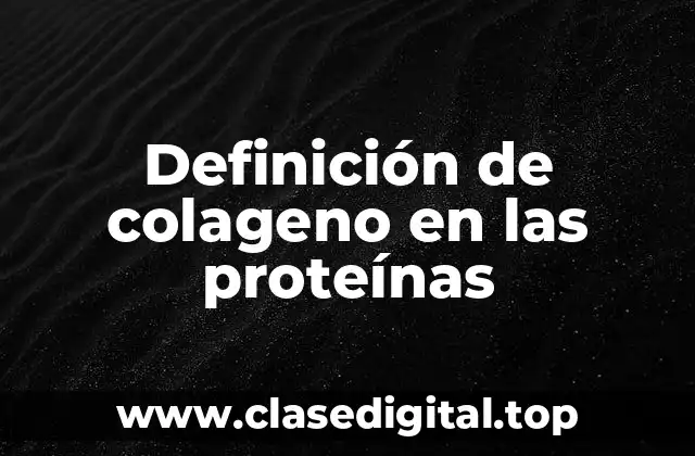 Definición de colageno en las proteínas