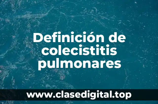 Definición de colecistitis pulmonares