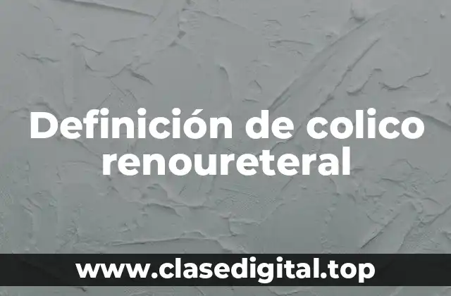 Definición de colico renoureteral