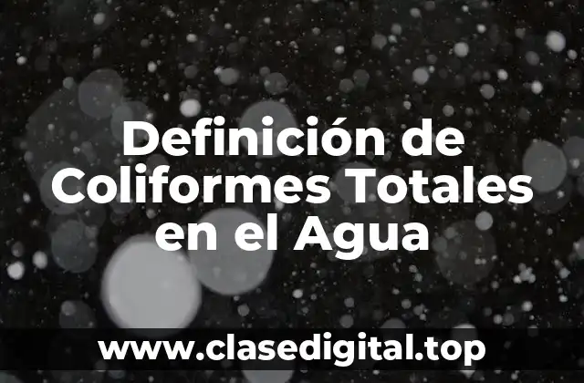 Definición de Coliformes Totales en el Agua