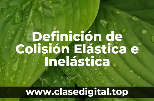 Definición de Colisión Elástica e Inelástica