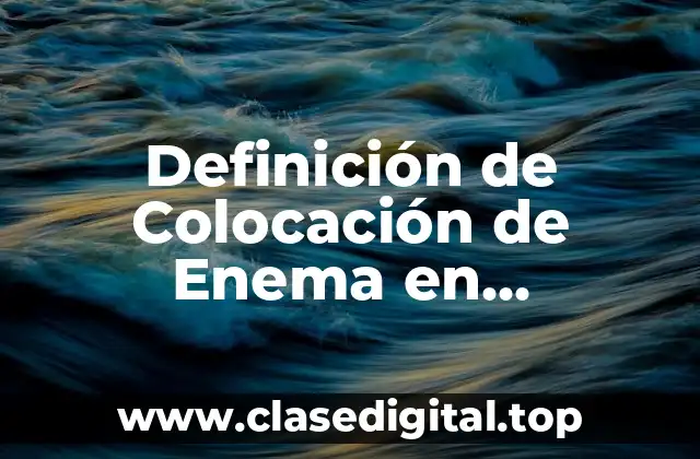 Definición de Colocación de Enema en Enfermería