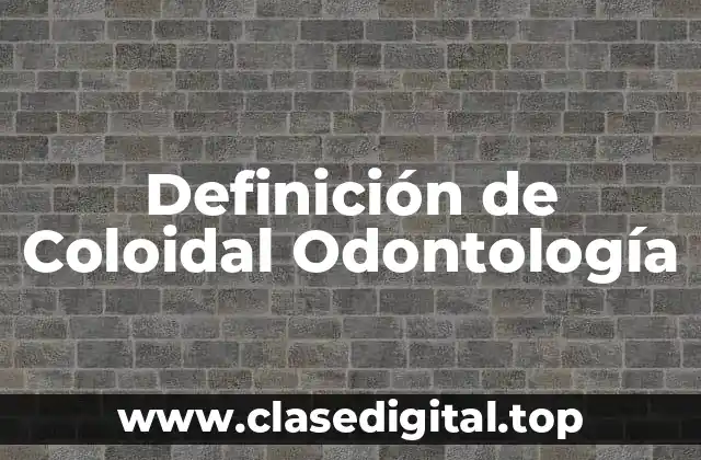 Definición de Coloidal Odontología