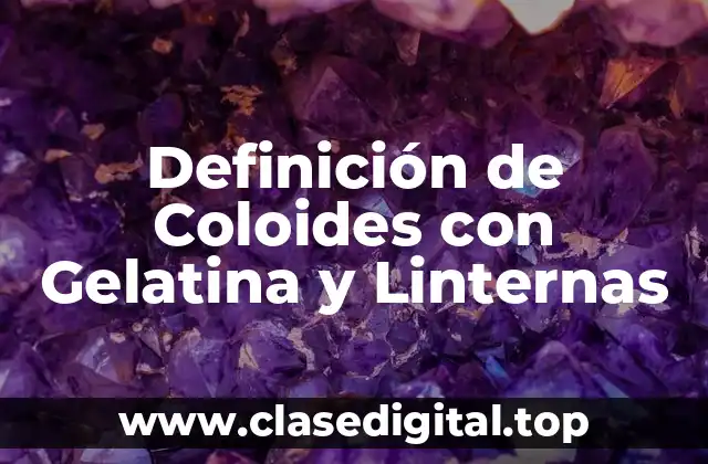 Definición de Coloides con Gelatina y Linternas