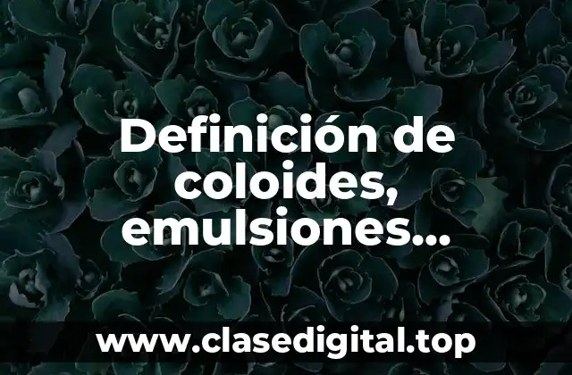 Definición de coloides, emulsiones, suspensiones y dispersos