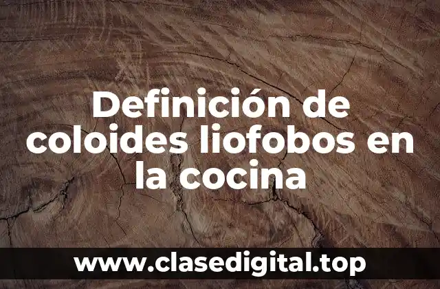Definición de coloides liofobos en la cocina