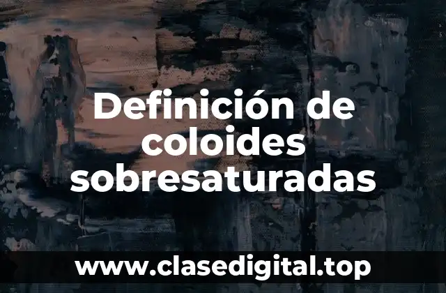 Definición de coloides sobresaturadas