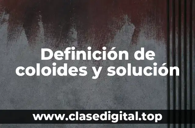 Definición de coloides y solución