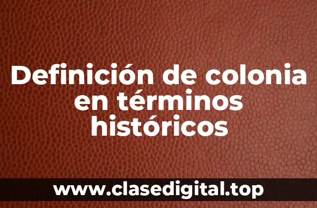 Definición de colonia en términos históricos