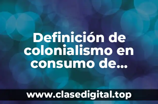Definición de colonialismo en consumo de artículos