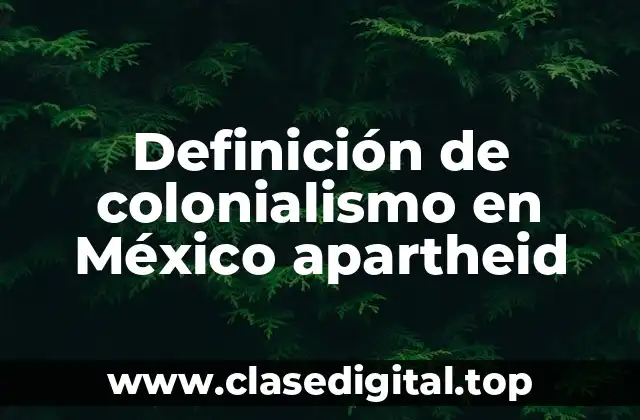 Definición de colonialismo en México apartheid