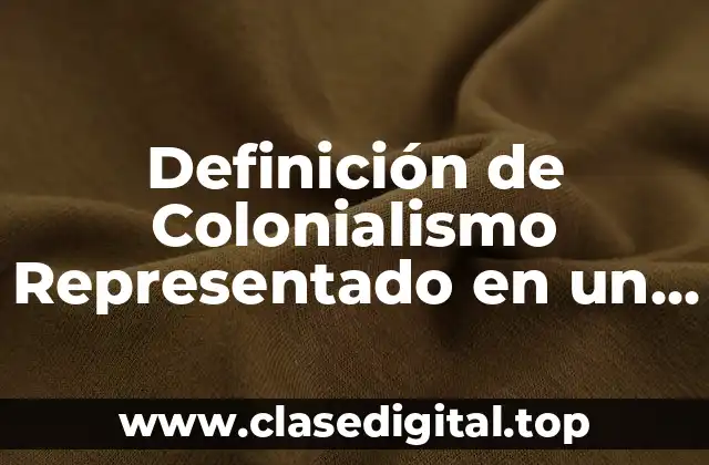 Definición de Colonialismo Representado en un Cartel