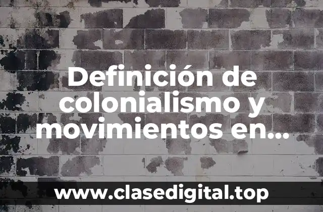 Definición de colonialismo y movimientos en historia