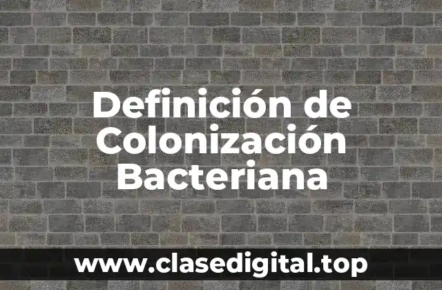 Definición de Colonización Bacteriana