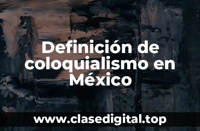 Definición de coloquialismo en México