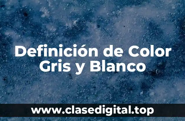 Definición de Color Gris y Blanco