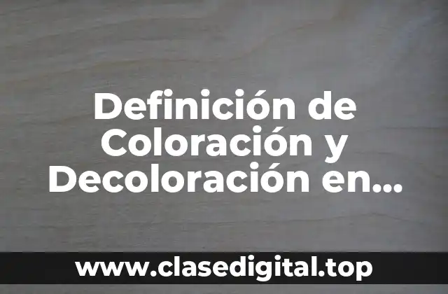 Definición Técnica de Coloración y Decoloración en Química
