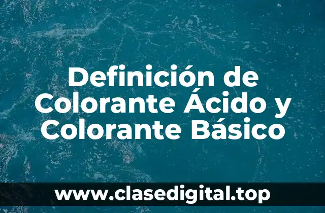 Definición de Colorante Ácido y Colorante Básico
