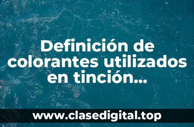 Definición de colorantes utilizados en tinción microscópica