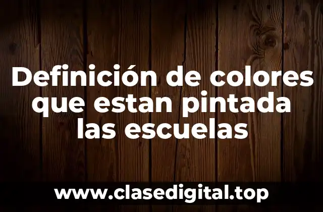 Ejemplos de colores que estan pintada las escuelas