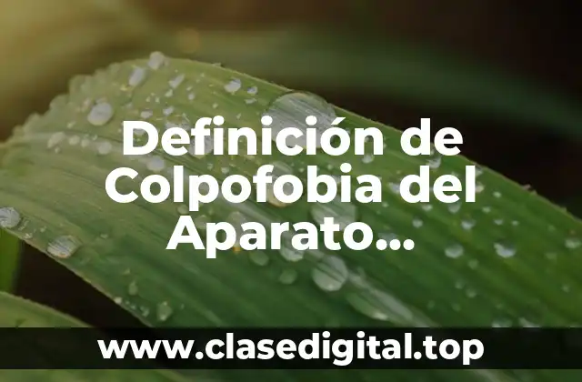 Definición de Colpofobia del Aparato Reproductor Femenino