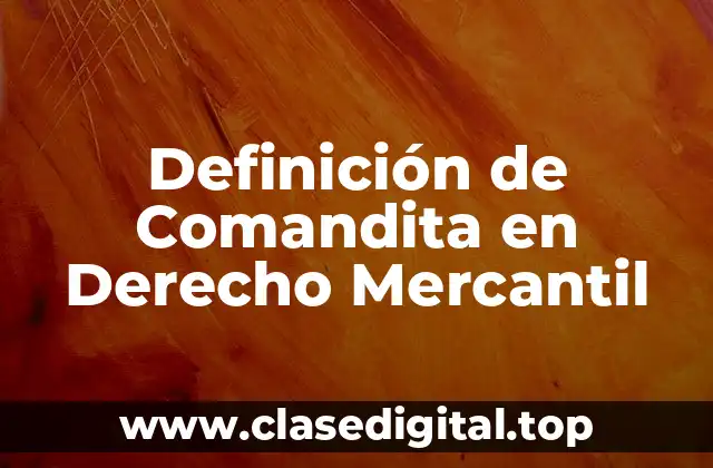 Definición de Comandita en Derecho Mercantil