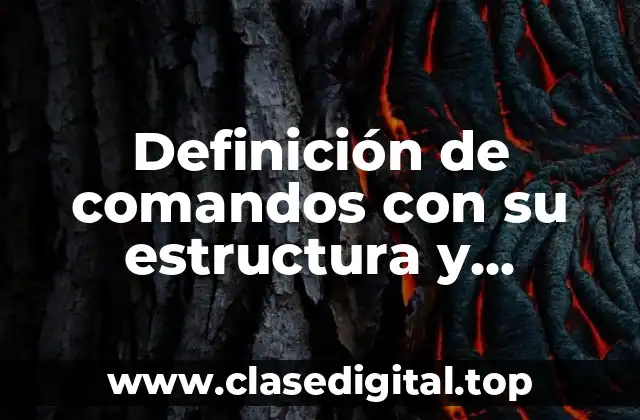 Definición de comandos con su estructura y aplicación