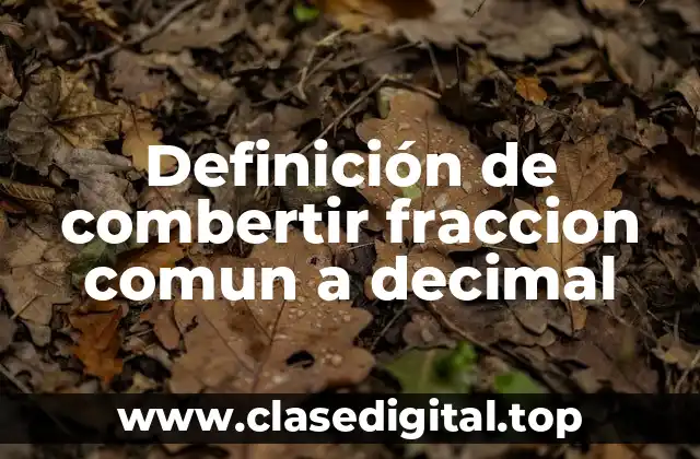 Definición de combertir fraccion comun a decimal