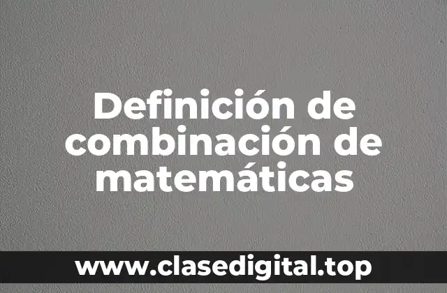 Definición de combinación de matemáticas