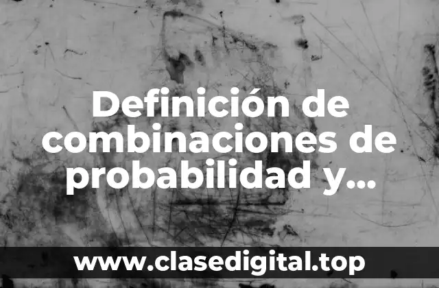 Definición de combinaciones de probabilidad y estadística