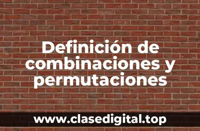 Definición de combinaciones y permutaciones