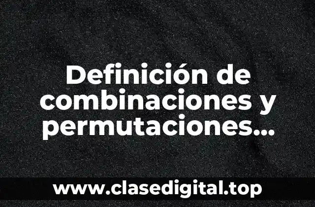 Definición de combinaciones y permutaciones sencillos
