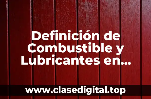 Definición de Combustible y Lubricantes en Contabilidad