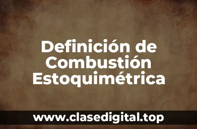Definición de Combustión Estoquimétrica