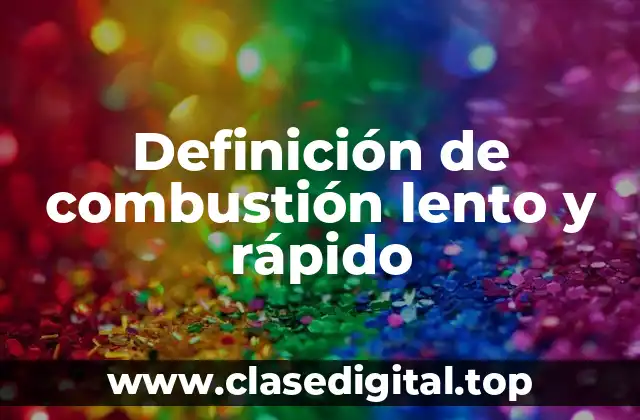 Definición de combustión lento y rápido