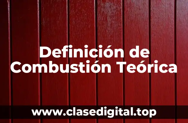 Definición de Combustión Teórica