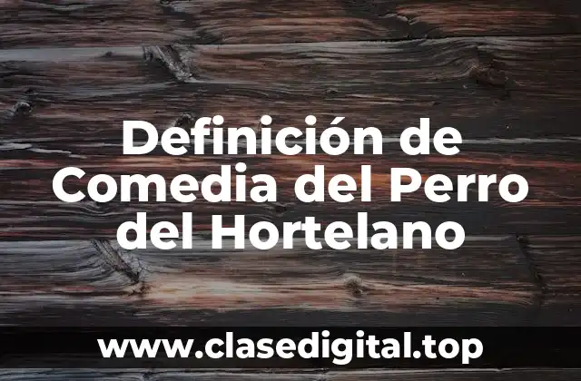 Ejemplos de Comedia del Perro del Hortelano