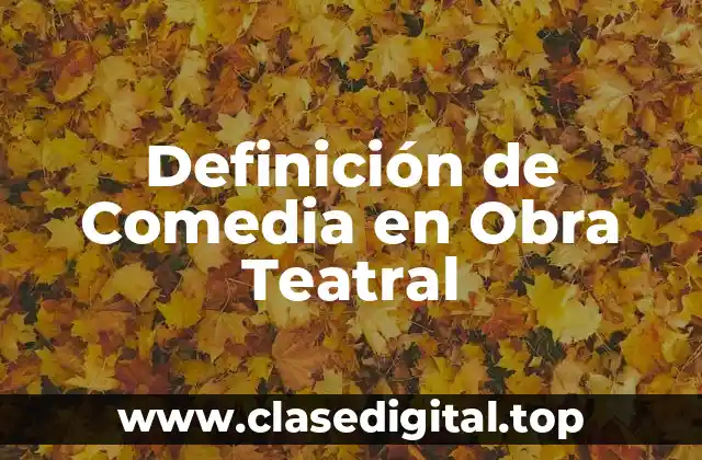 Definición de Comedia en Obra Teatral