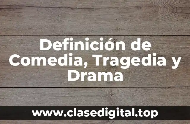 Definición de Comedia, Tragedia y Drama